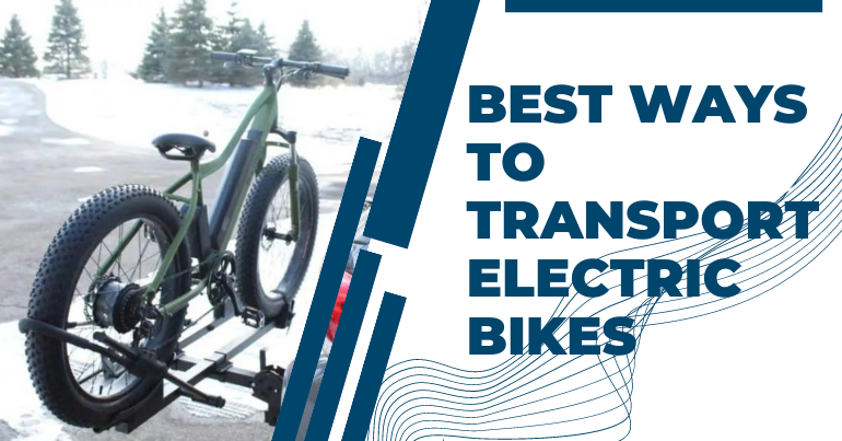 BEST WAYS TO TRANSPORT ELECTRIC BIKES